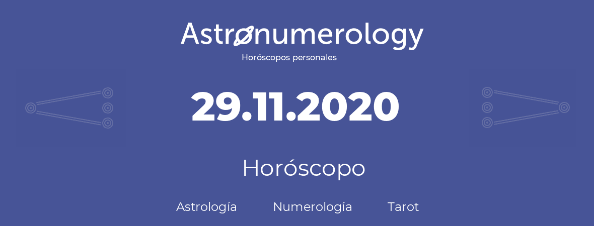 Fecha de nacimiento 29.11.2020 (29 de Noviembre de 2020). Horóscopo.