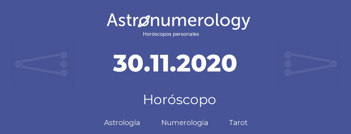Fecha de nacimiento 30.11.2020 (30 de Noviembre de 2020). Horóscopo.