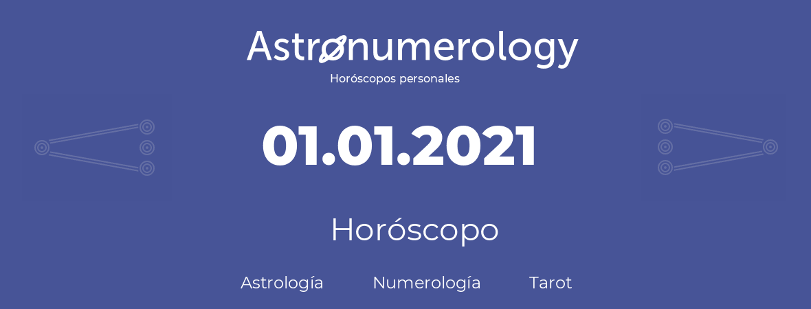 Fecha de nacimiento 01.01.2021 (1 de Enero de 2021). Horóscopo.