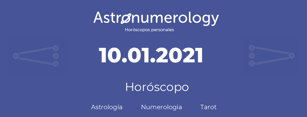Fecha de nacimiento 10.01.2021 (10 de Enero de 2021). Horóscopo.