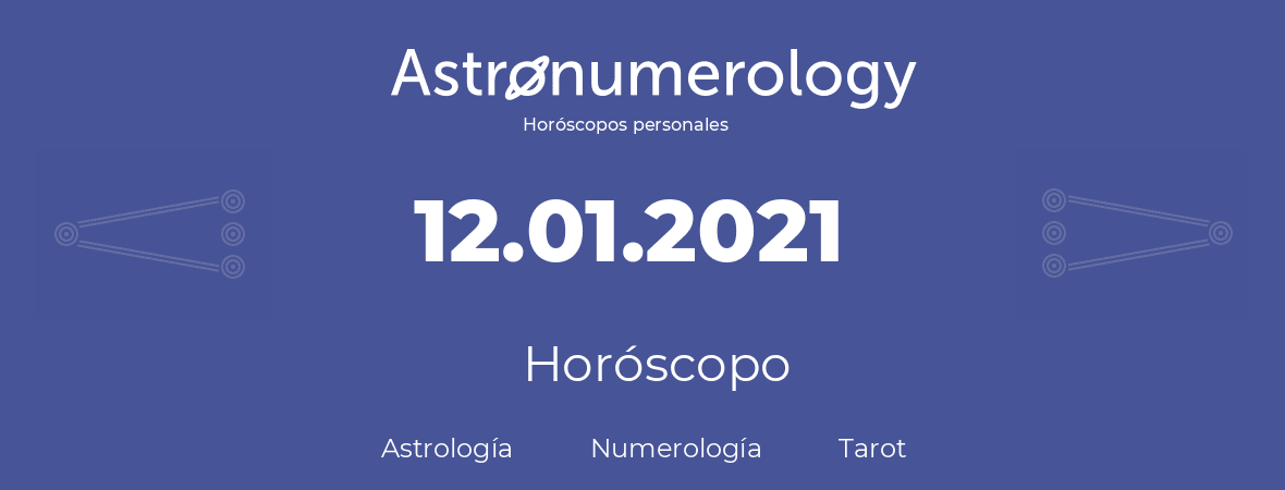 Fecha de nacimiento 12.01.2021 (12 de Enero de 2021). Horóscopo.