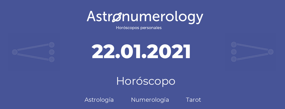 Fecha de nacimiento 22.01.2021 (22 de Enero de 2021). Horóscopo.