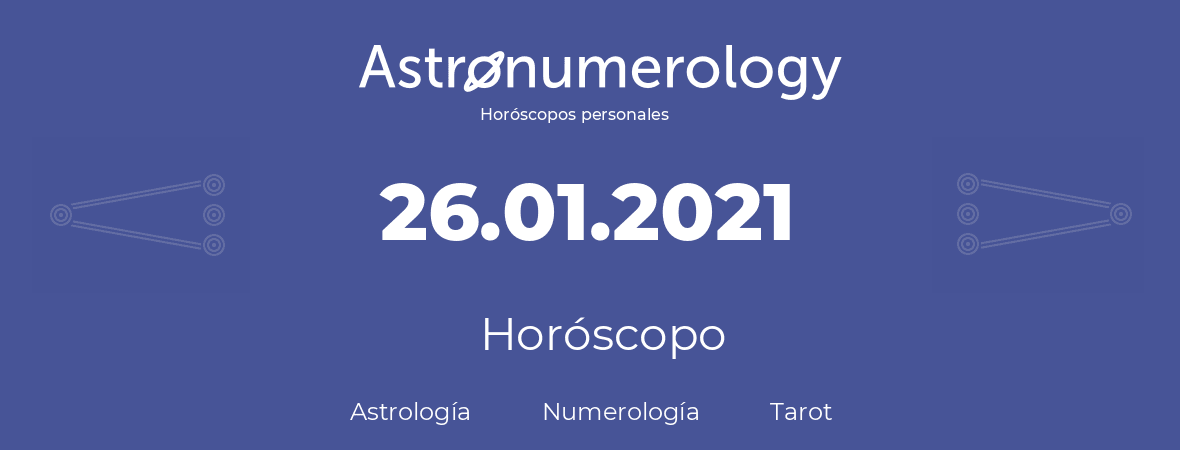 Fecha de nacimiento 26.01.2021 (26 de Enero de 2021). Horóscopo.