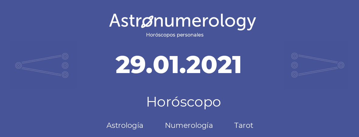 Fecha de nacimiento 29.01.2021 (29 de Enero de 2021). Horóscopo.