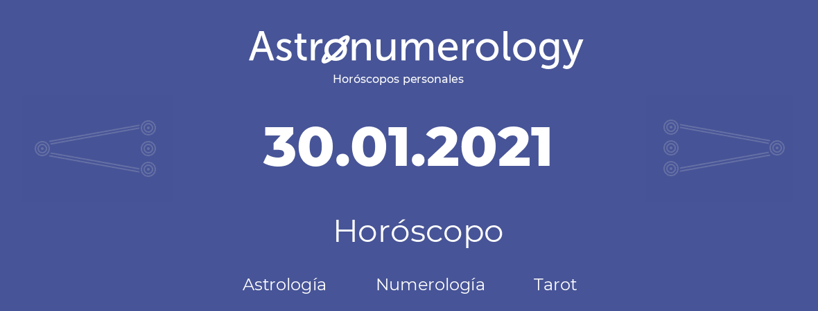 Fecha de nacimiento 30.01.2021 (30 de Enero de 2021). Horóscopo.