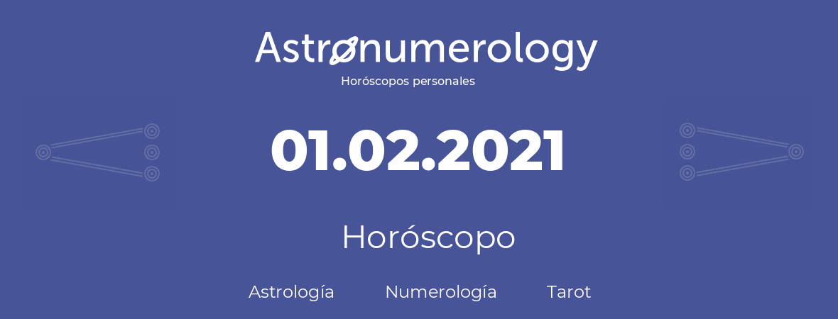 Fecha de nacimiento 01.02.2021 (1 de Febrero de 2021). Horóscopo.