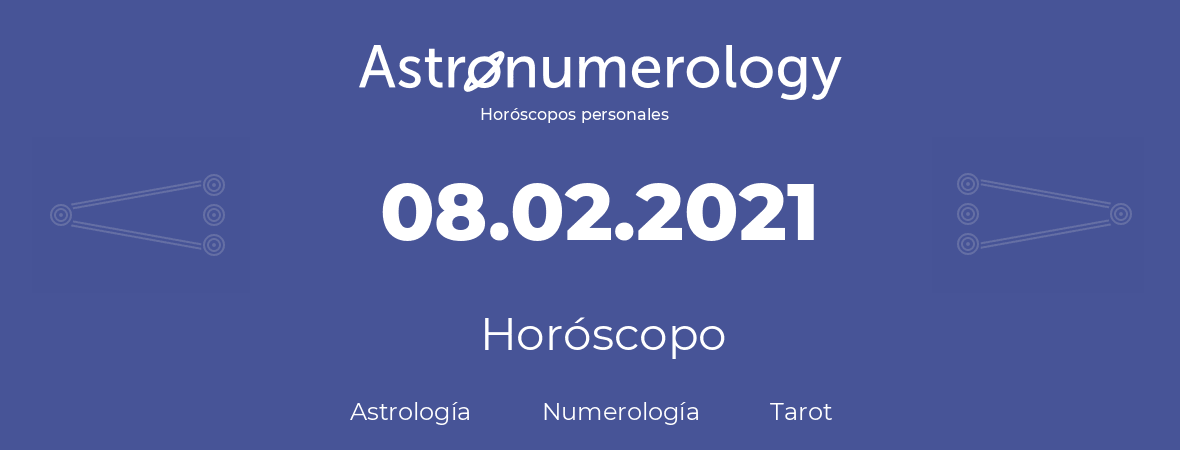Fecha de nacimiento 08.02.2021 (8 de Febrero de 2021). Horóscopo.