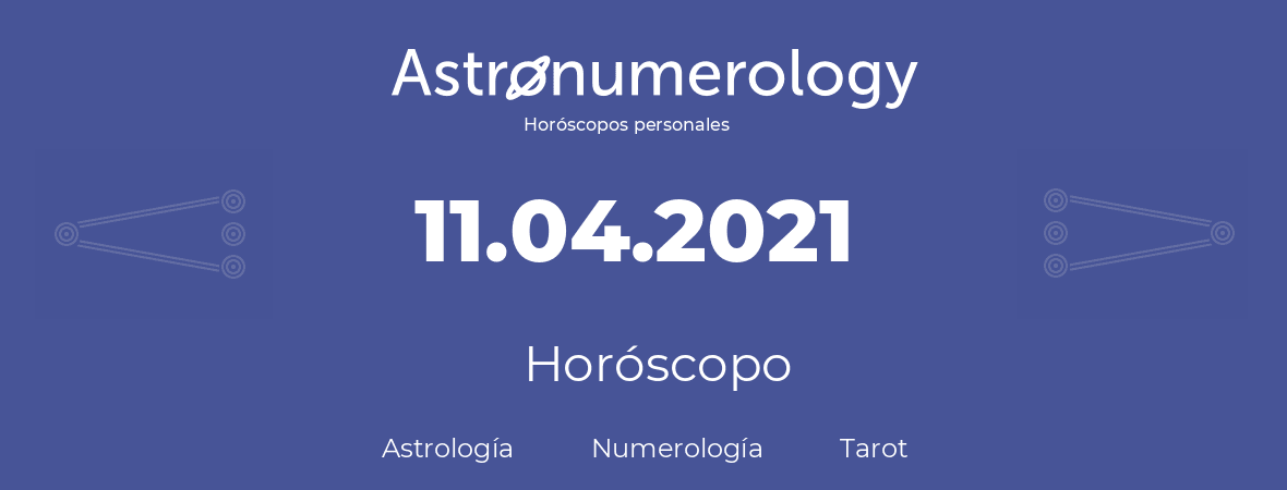 Fecha de nacimiento 11.04.2021 (11 de Abril de 2021). Horóscopo.