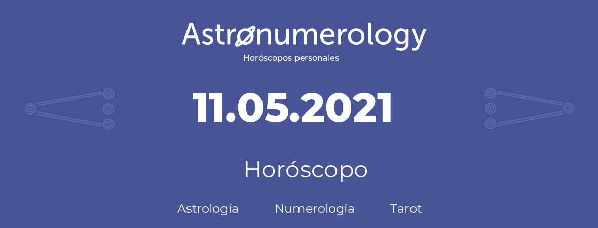 Fecha de nacimiento 11.05.2021 (11 de Mayo de 2021). Horóscopo.