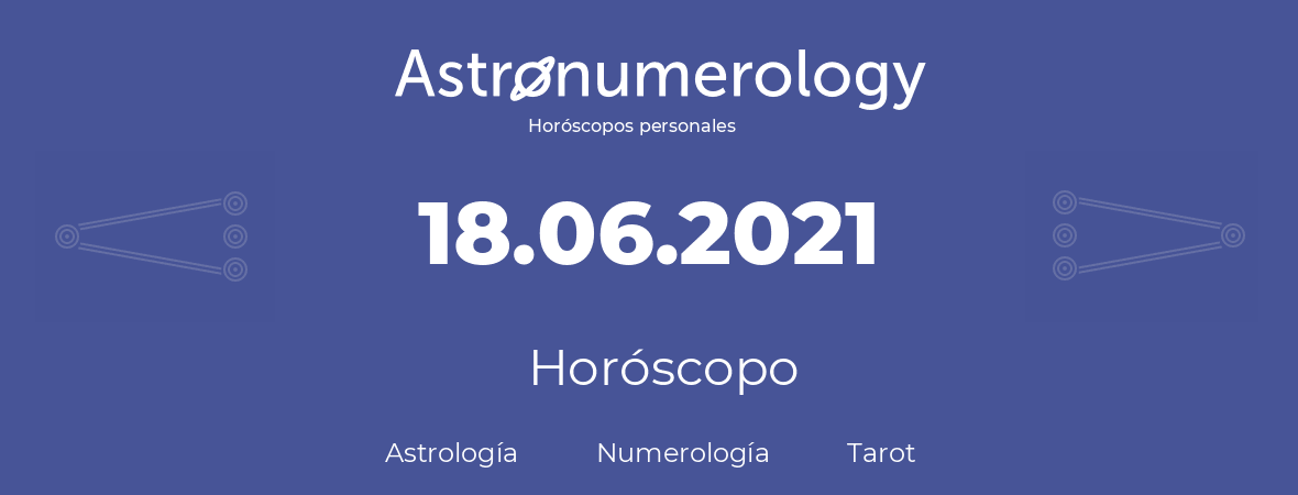 Fecha de nacimiento 18.06.2021 (18 de Junio de 2021). Horóscopo.