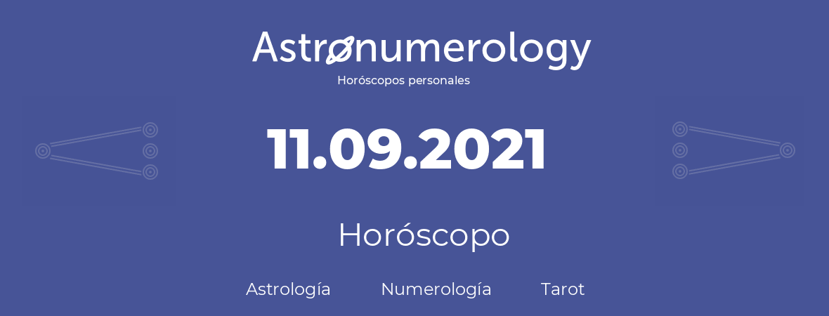 Fecha de nacimiento 11.09.2021 (11 de Septiembre de 2021). Horóscopo.