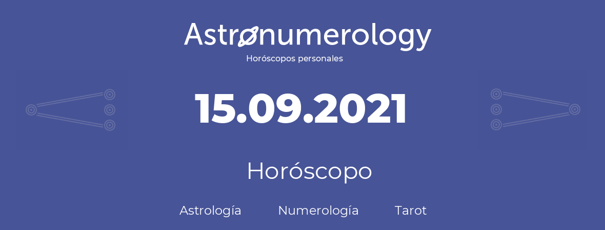 Fecha de nacimiento 15.09.2021 (15 de Septiembre de 2021). Horóscopo.