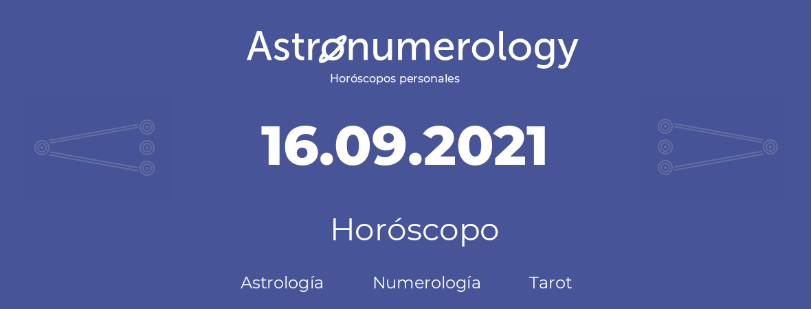 Fecha de nacimiento 16.09.2021 (16 de Septiembre de 2021). Horóscopo.