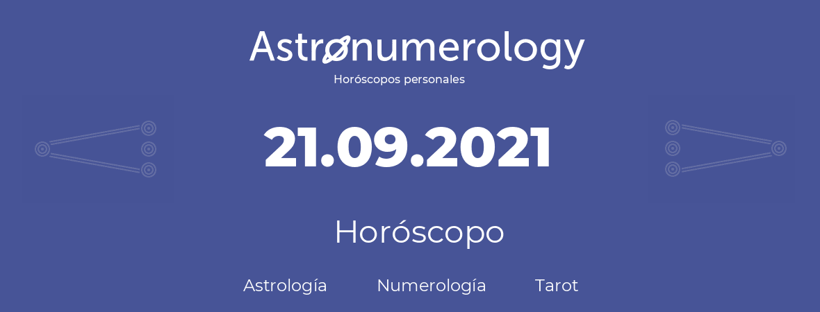 Fecha de nacimiento 21.09.2021 (21 de Septiembre de 2021). Horóscopo.