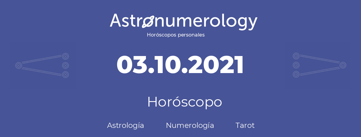 Fecha de nacimiento 03.10.2021 (3 de Octubre de 2021). Horóscopo.