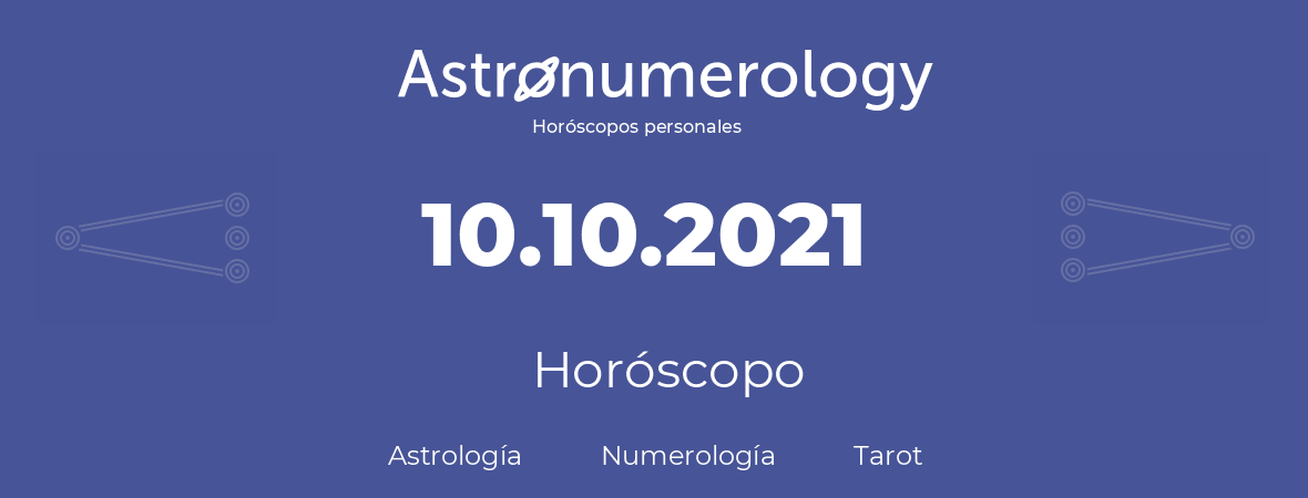 Fecha de nacimiento 10.10.2021 (10 de Octubre de 2021). Horóscopo.