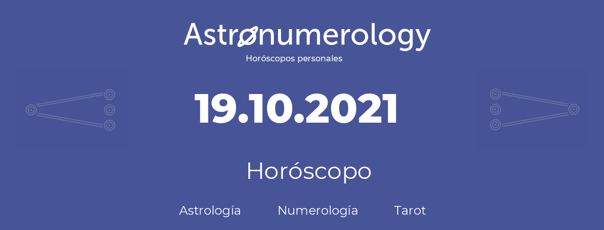 Fecha de nacimiento 19.10.2021 (19 de Octubre de 2021). Horóscopo.
