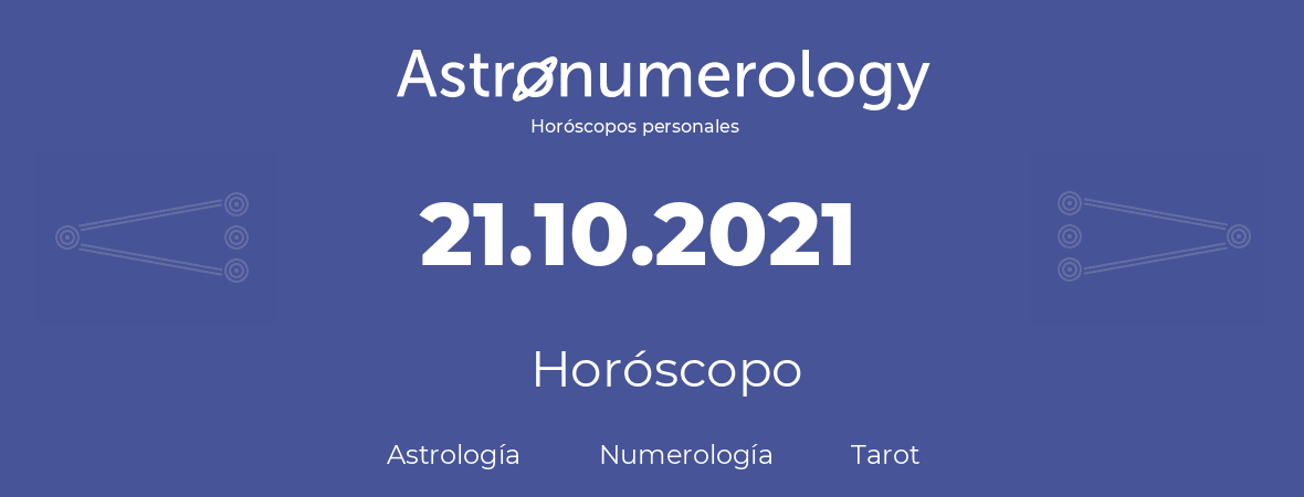 Fecha de nacimiento 21.10.2021 (21 de Octubre de 2021). Horóscopo.