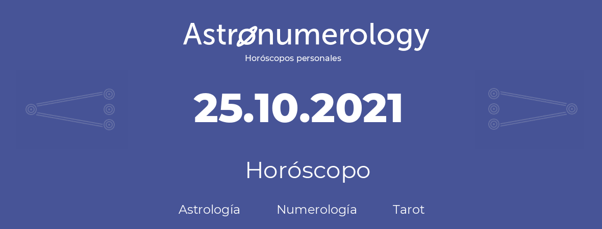 Fecha de nacimiento 25.10.2021 (25 de Octubre de 2021). Horóscopo.