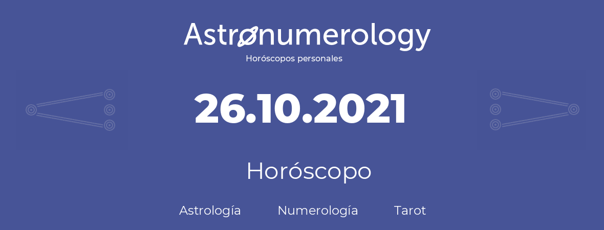 Fecha de nacimiento 26.10.2021 (26 de Octubre de 2021). Horóscopo.