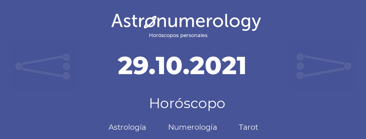Fecha de nacimiento 29.10.2021 (29 de Octubre de 2021). Horóscopo.