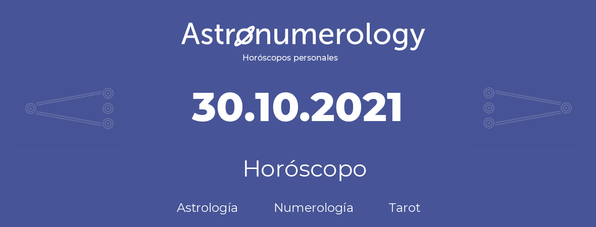 Fecha de nacimiento 30.10.2021 (30 de Octubre de 2021). Horóscopo.