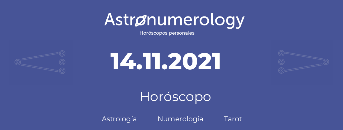 Fecha de nacimiento 14.11.2021 (14 de Noviembre de 2021). Horóscopo.