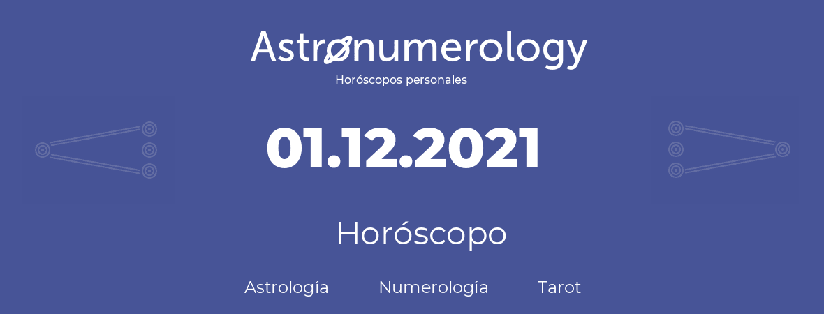 Fecha de nacimiento 01.12.2021 (01 de Diciembre de 2021). Horóscopo.