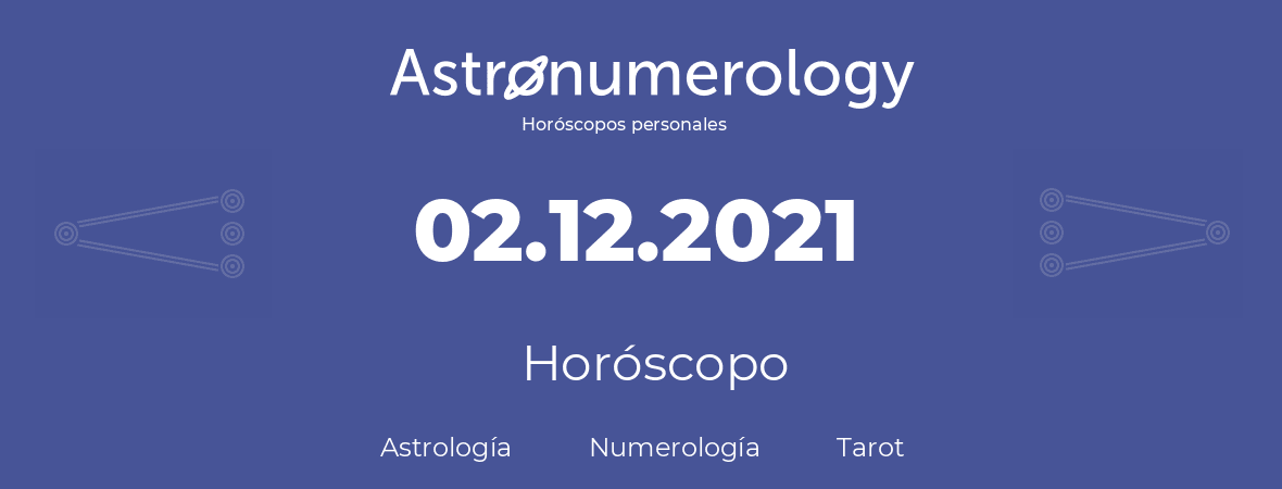 Fecha de nacimiento 02.12.2021 (02 de Diciembre de 2021). Horóscopo.