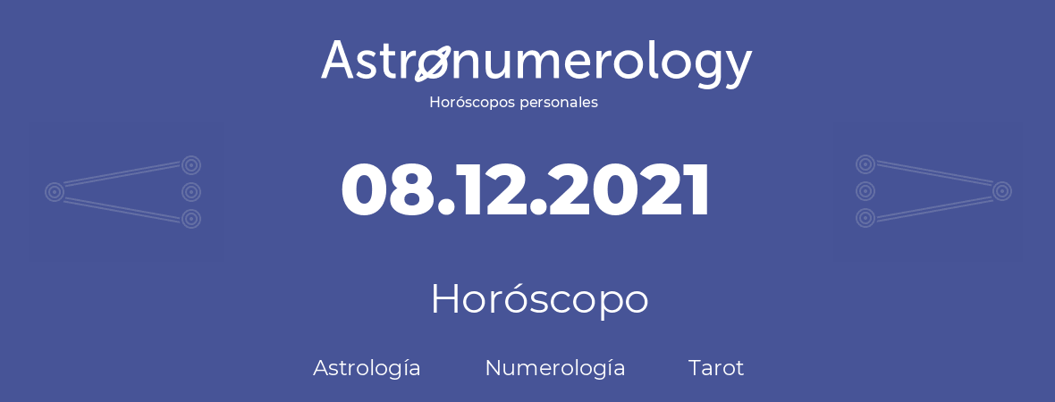 Fecha de nacimiento 08.12.2021 (8 de Diciembre de 2021). Horóscopo.