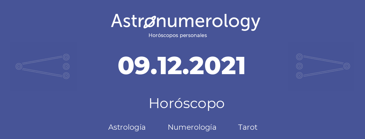 Fecha de nacimiento 09.12.2021 (9 de Diciembre de 2021). Horóscopo.