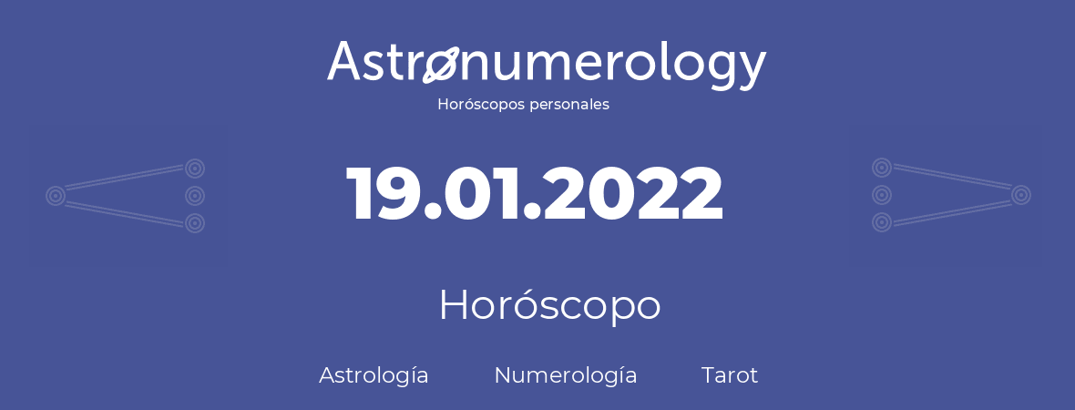 Fecha de nacimiento 19.01.2022 (19 de Enero de 2022). Horóscopo.
