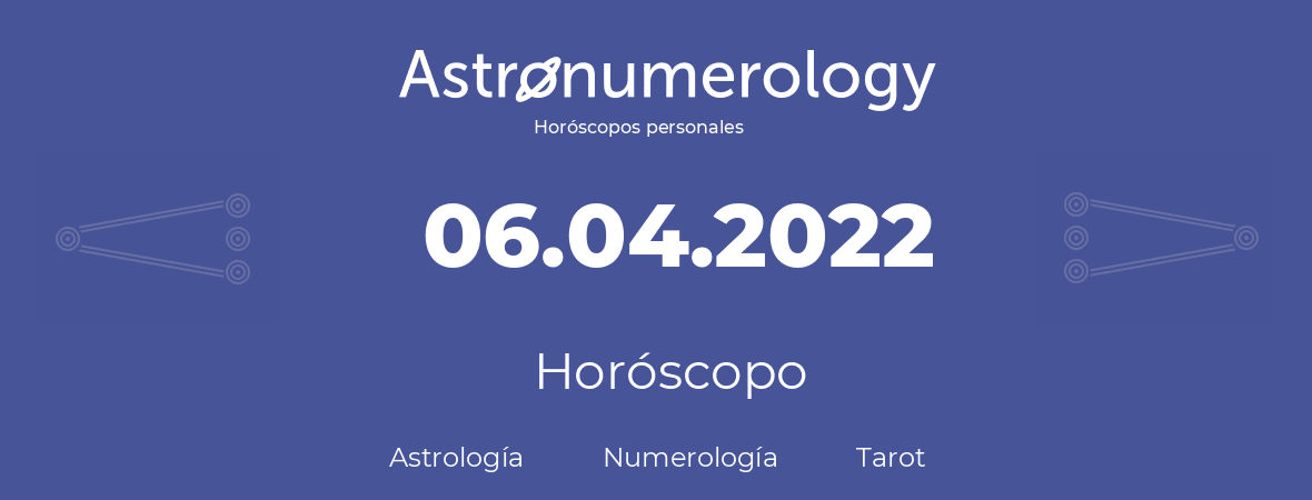 Fecha de nacimiento 06.04.2022 (6 de Abril de 2022). Horóscopo.