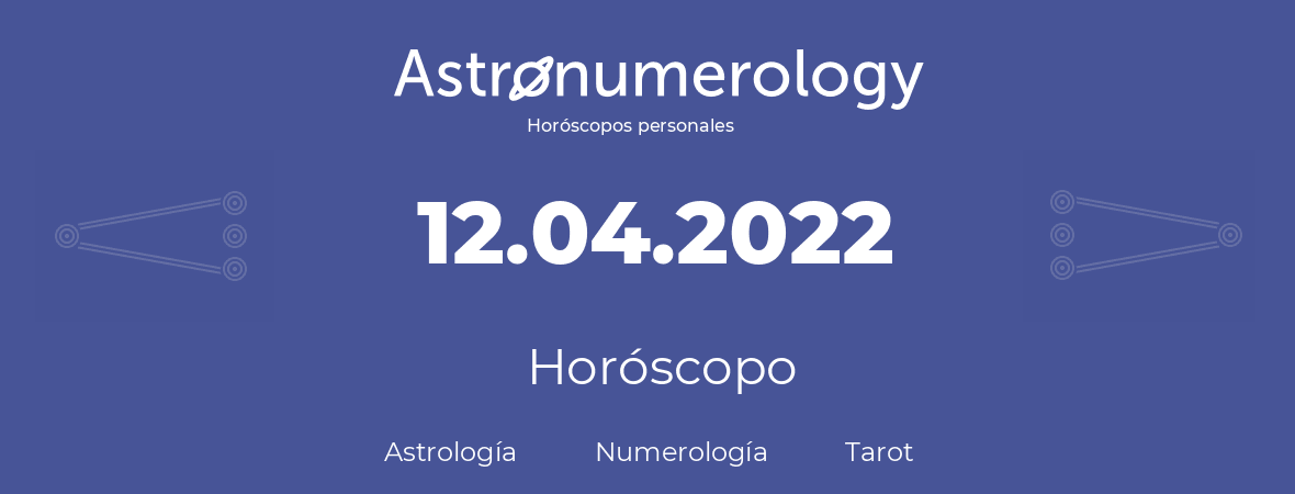 Fecha de nacimiento 12.04.2022 (12 de Abril de 2022). Horóscopo.