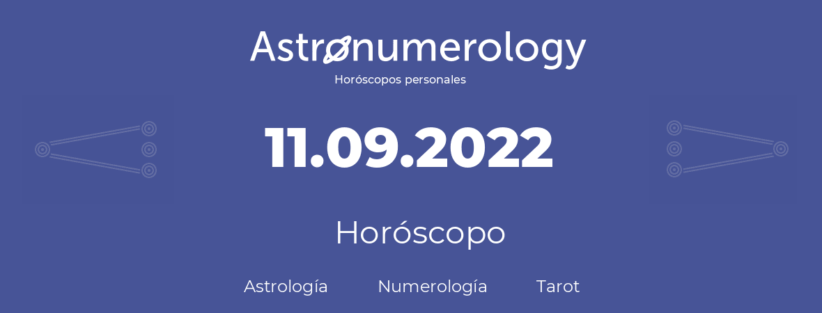 Fecha de nacimiento 11.09.2022 (11 de Septiembre de 2022). Horóscopo.