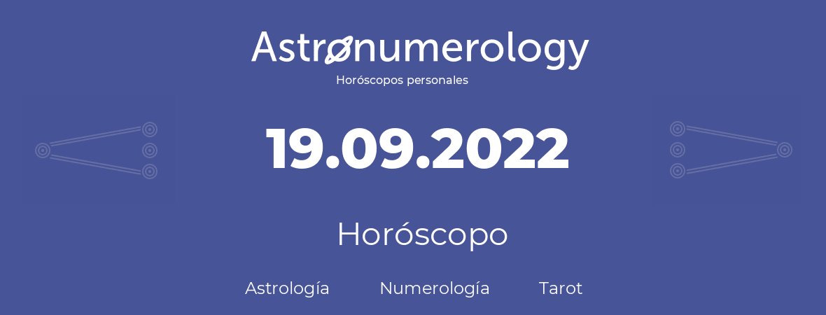Fecha de nacimiento 19.09.2022 (19 de Septiembre de 2022). Horóscopo.