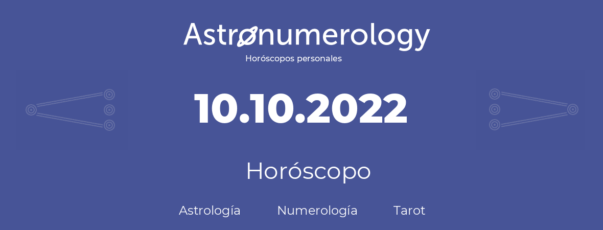 Fecha de nacimiento 10.10.2022 (10 de Octubre de 2022). Horóscopo.