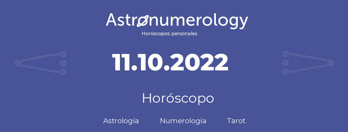 Fecha de nacimiento 11.10.2022 (11 de Octubre de 2022). Horóscopo.