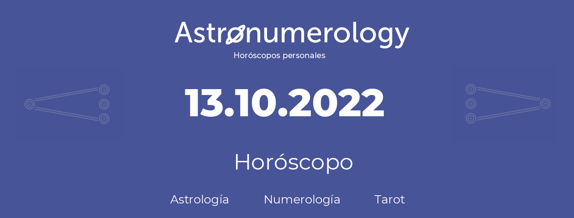 Fecha de nacimiento 13.10.2022 (13 de Octubre de 2022). Horóscopo.