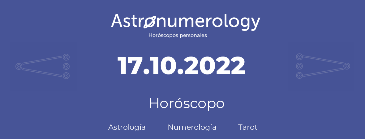 Fecha de nacimiento 17.10.2022 (17 de Octubre de 2022). Horóscopo.