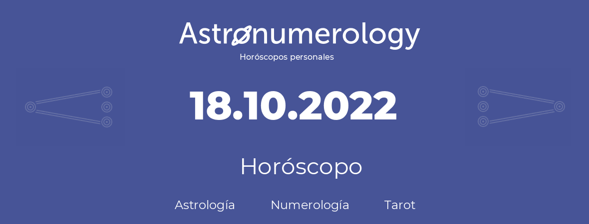 Fecha de nacimiento 18.10.2022 (18 de Octubre de 2022). Horóscopo.