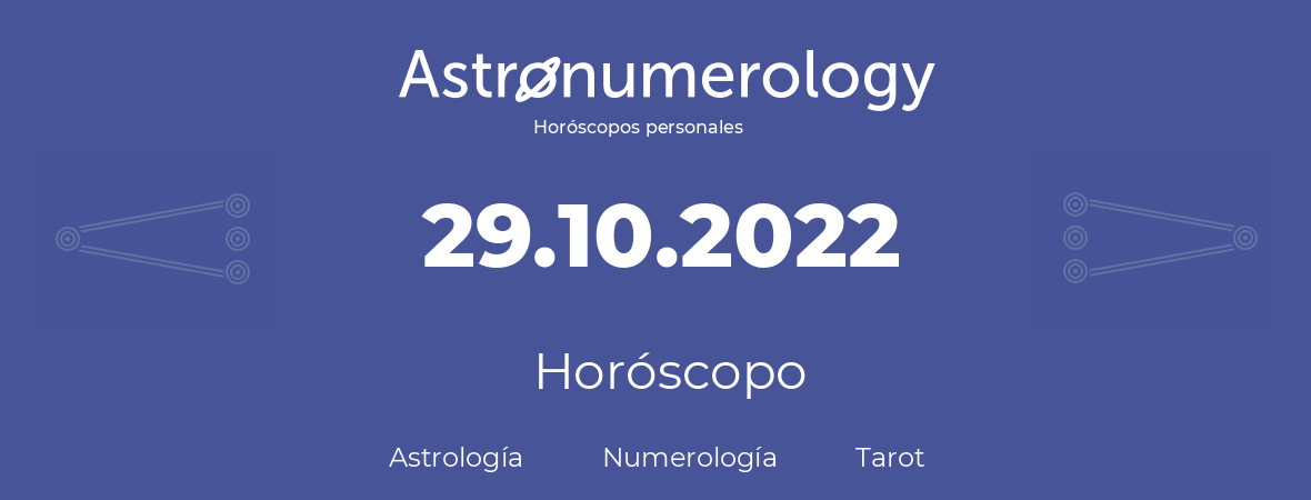 Fecha de nacimiento 29.10.2022 (29 de Octubre de 2022). Horóscopo.