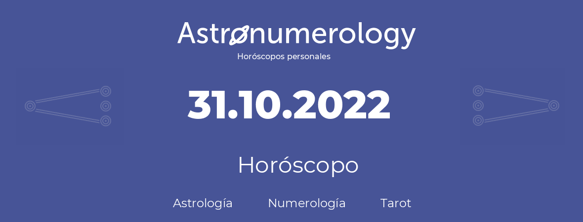 Fecha de nacimiento 31.10.2022 (31 de Octubre de 2022). Horóscopo.