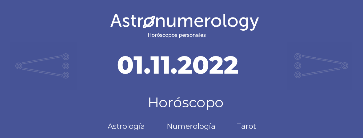 Fecha de nacimiento 01.11.2022 (1 de Noviembre de 2022). Horóscopo.