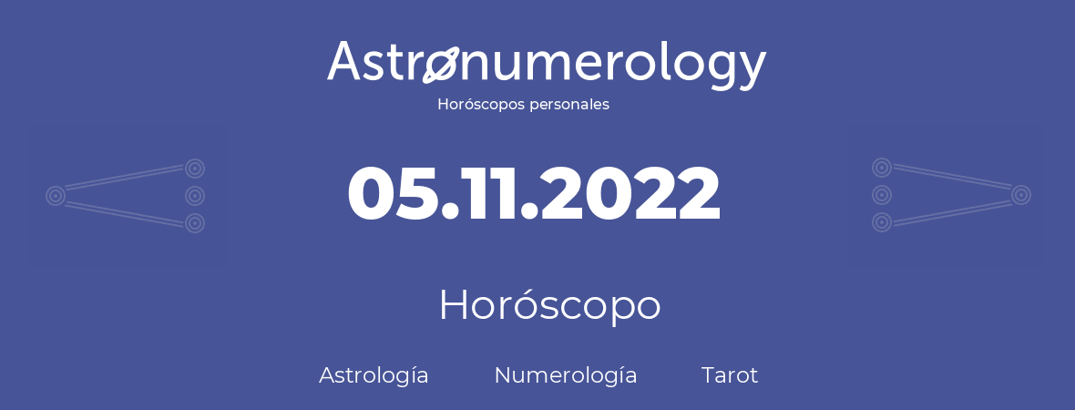 Fecha de nacimiento 05.11.2022 (5 de Noviembre de 2022). Horóscopo.