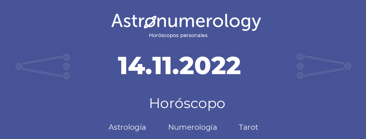 Fecha de nacimiento 14.11.2022 (14 de Noviembre de 2022). Horóscopo.