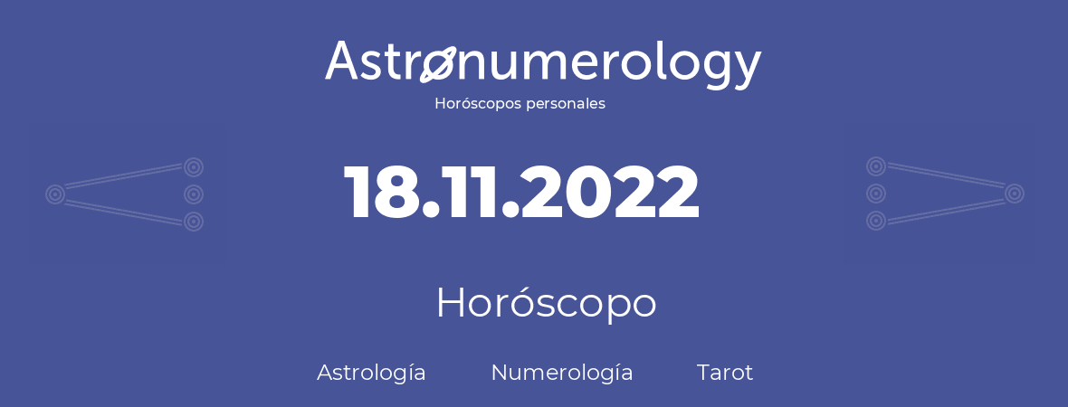 Fecha de nacimiento 18.11.2022 (18 de Noviembre de 2022). Horóscopo.