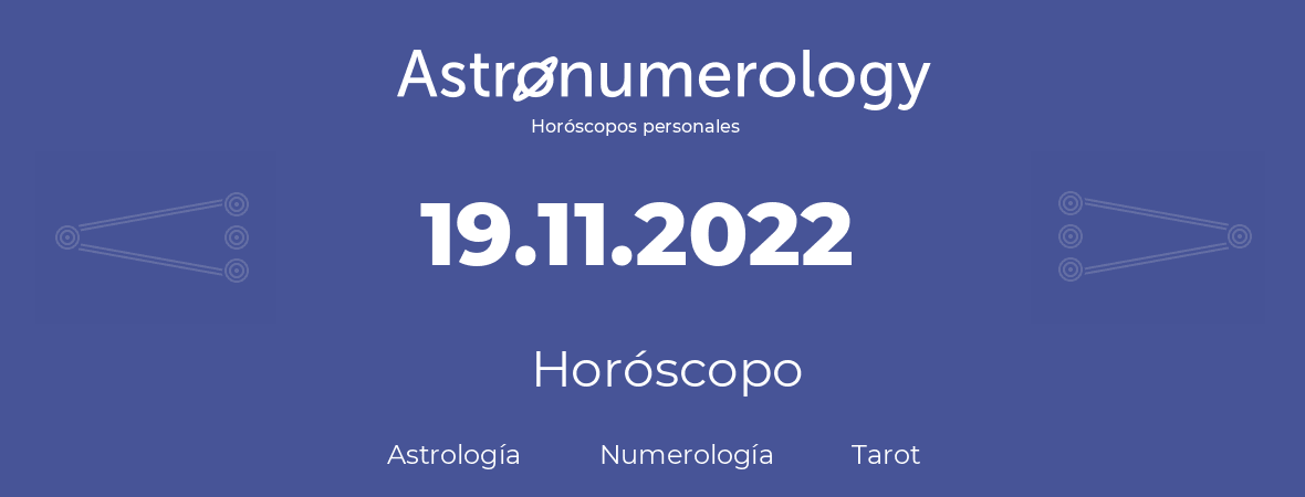 Fecha de nacimiento 19.11.2022 (19 de Noviembre de 2022). Horóscopo.