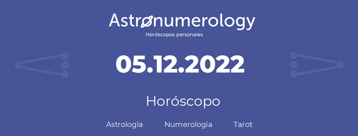 Fecha de nacimiento 05.12.2022 (5 de Diciembre de 2022). Horóscopo.