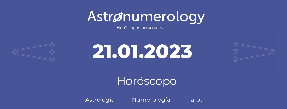 Fecha de nacimiento 21.01.2023 (21 de Enero de 2023). Horóscopo.